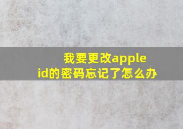 我要更改apple id的密码忘记了怎么办